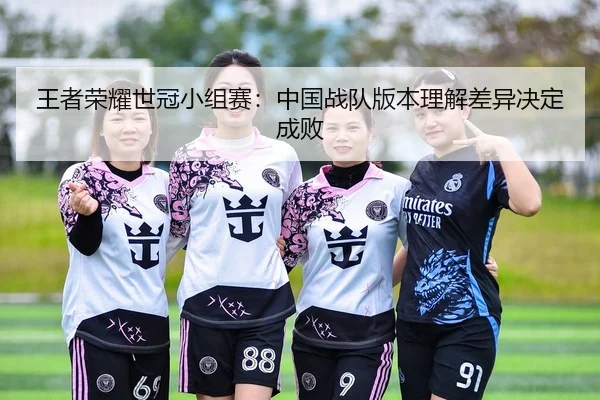 wang-zhe-rong-yao-shi-guan-xiao-zu-sai-zhong-guo-zhan-dui-ban-ben-li-jie-chai-yi-jue-ding-cheng-bai-2-794.jpg