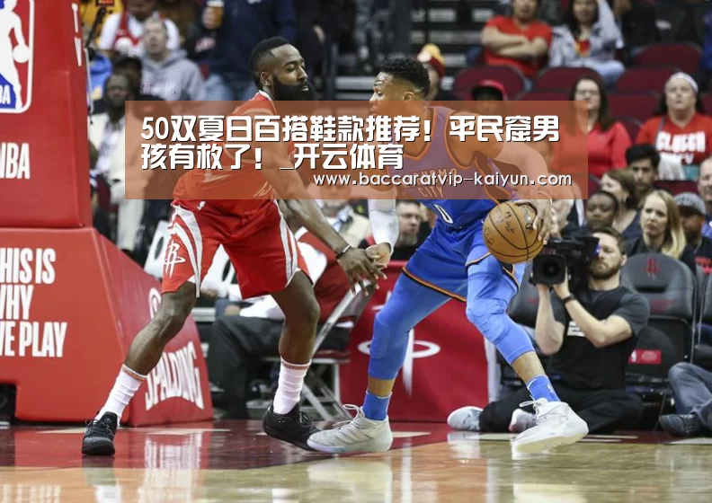 50双夏日百搭鞋款推荐！平民窟男孩有救了！_开云体育